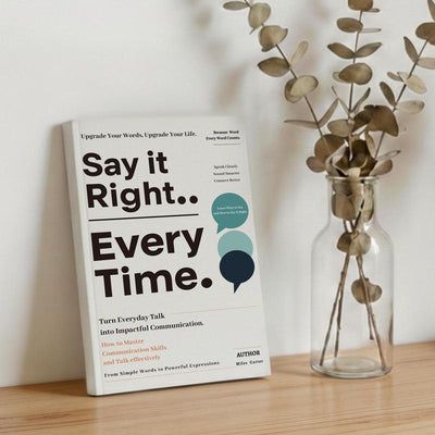 Say It Right, Every Time: Master Confident, Empathetic Communication for All Scenes